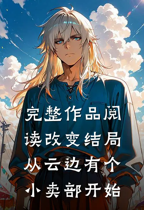 完整作品阅读改变结局，从云边有个小卖部开始