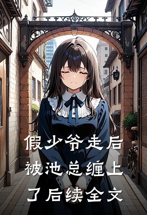 假少爷走后，被池总缠上了后续全文