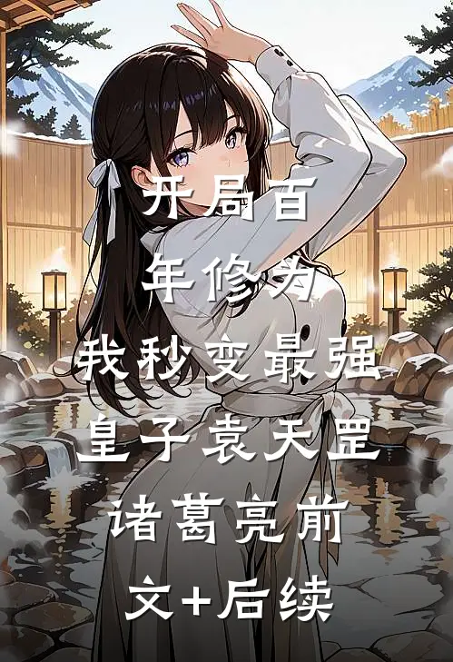 开局百年修为，我秒变最强皇子袁天罡诸葛亮前文+后续