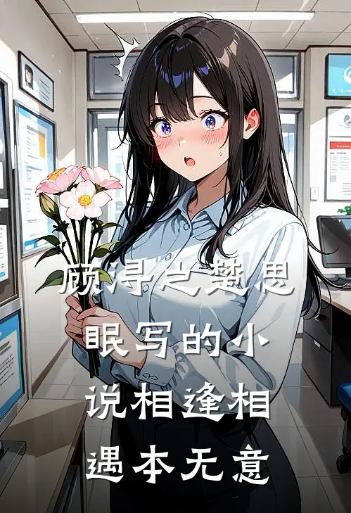 顾浔之楚思眠写的小说相逢相遇本无意