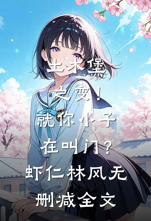 土木堡之变！就你小子在叫门？虾仁林风无删减全文