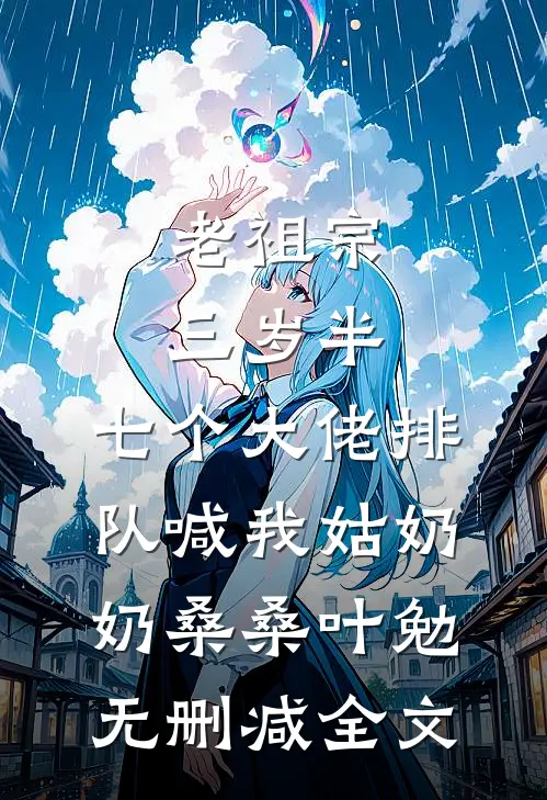 老祖宗三岁半，七个大佬排队喊我姑奶奶桑桑叶勉无删减全文
