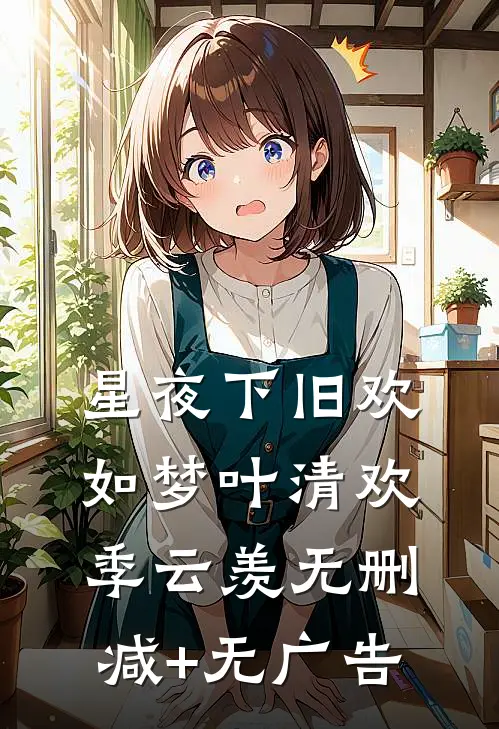 星夜下旧欢如梦叶清欢季云羡无删减+无广告
