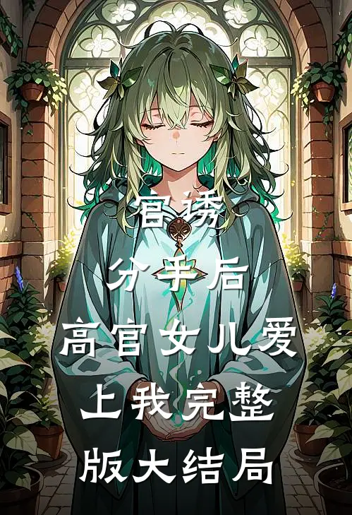 官诱：分手后，高官女儿爱上我完整版大结局