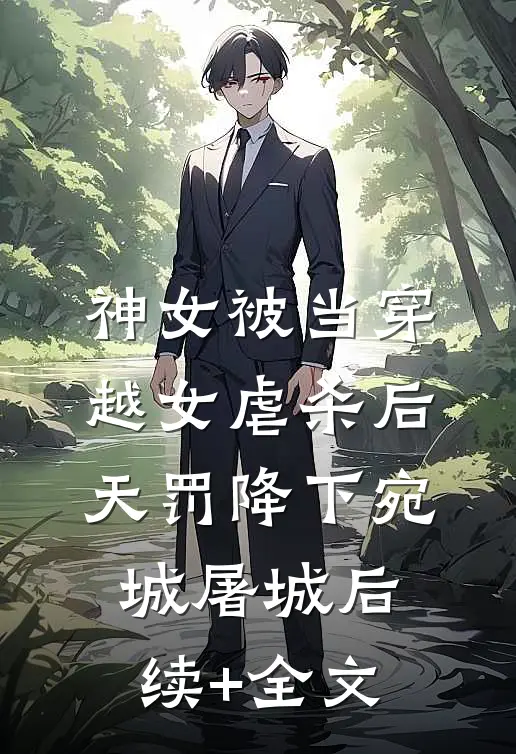 神女被当穿越女虐杀后，天罚降下宛城屠城后续+全文
