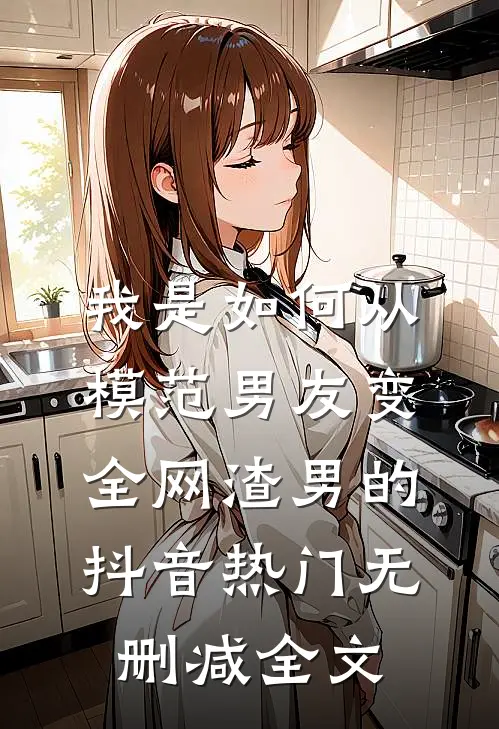 我是如何从模范男友变全网渣男的抖音热门无删减全文