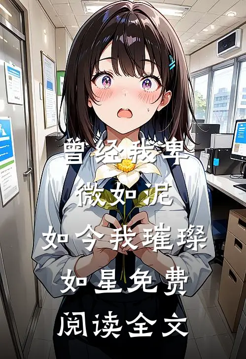 曾经我卑微如泥，如今我璀璨如星免费阅读全文
