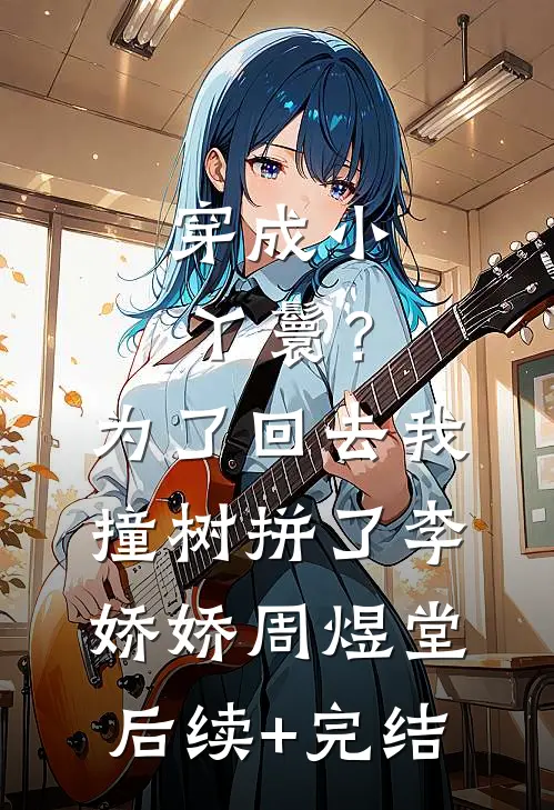 穿成小丫鬟？为了回去我撞树拼了李娇娇周煜堂后续+完结