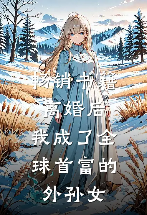 畅销书籍离婚后，我成了全球首富的外孙女