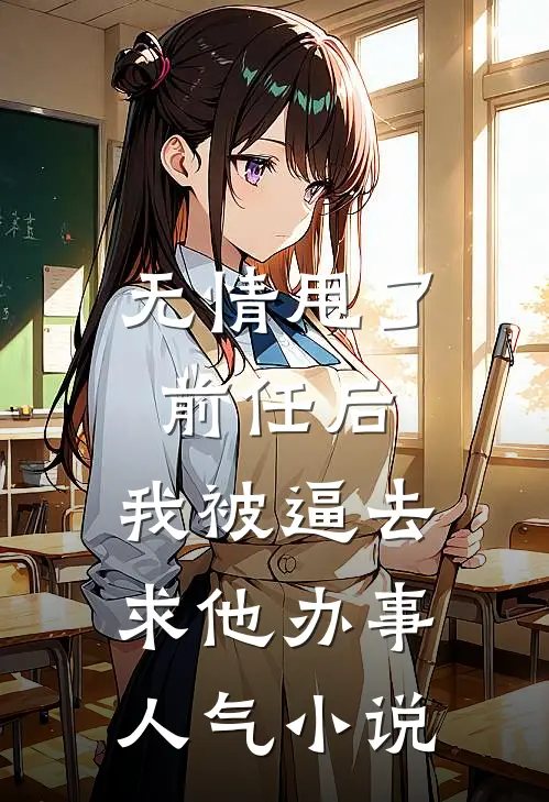 无情甩了前任后，我被逼去求他办事人气小说