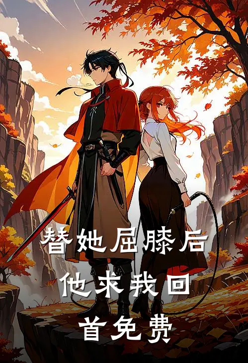 替她屈膝后，他求我回首免费