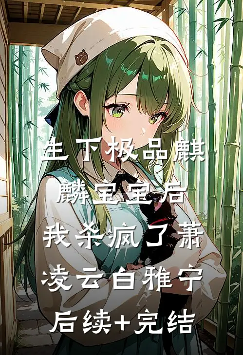 生下极品麒麟宝宝后，我杀疯了萧凌云白雅宁后续+完结