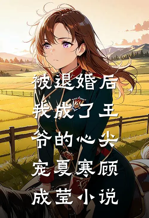 被退婚后，我成了王爷的心尖宠夏寒顾成莹小说