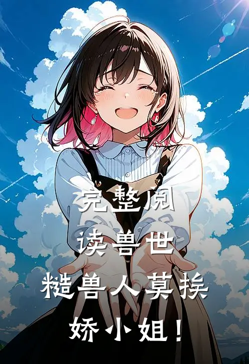 完整阅读兽世：糙兽人莫挨娇小姐！