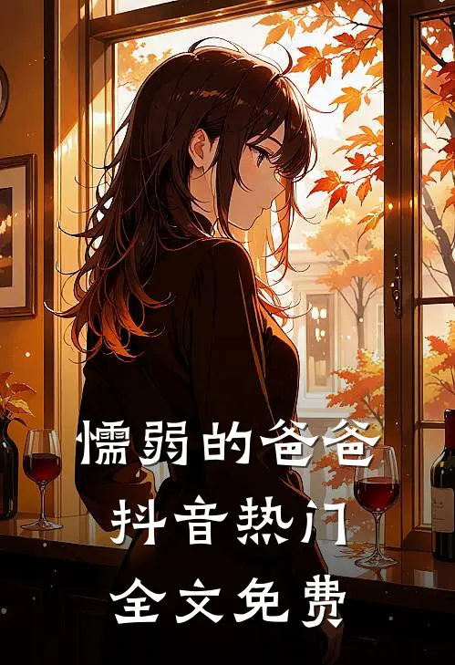 懦弱的爸爸抖音热门全文免费