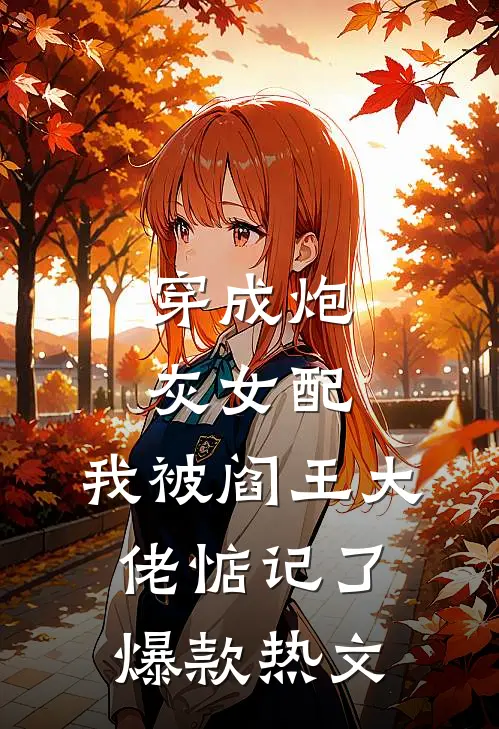 穿成炮灰女配，我被阎王大佬惦记了爆款热文