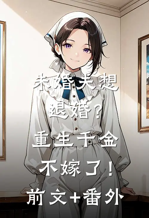 未婚夫想退婚？重生千金不嫁了！前文+番外