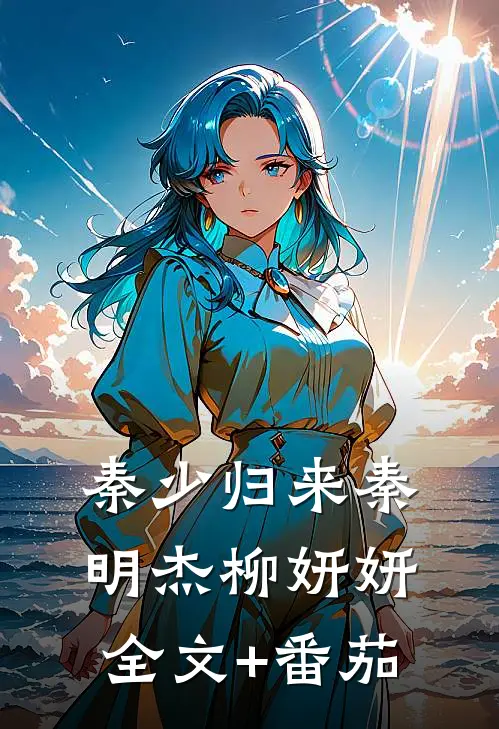 秦少归来秦明杰柳妍妍全文+番茄