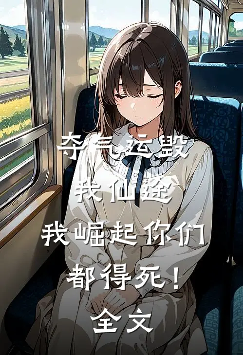 夺气运毁我仙途，我崛起你们都得死！全文