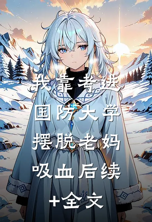 我靠考进国防大学，摆脱老妈吸血后续+全文