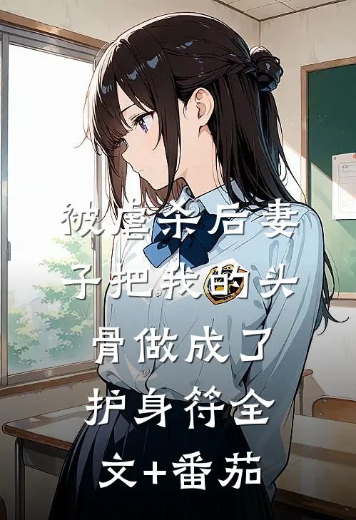 被虐杀后妻子把我的头骨做成了护身符全文+番茄