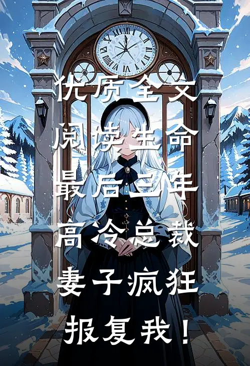 优质全文阅读生命最后三年，高冷总裁妻子疯狂报复我！