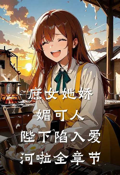 庶女她娇媚可人，陛下陷入爱河啦全章节