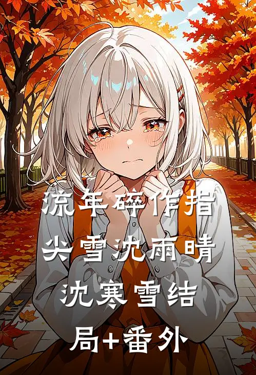 流年碎作指尖雪沈雨晴沈寒雪结局+番外