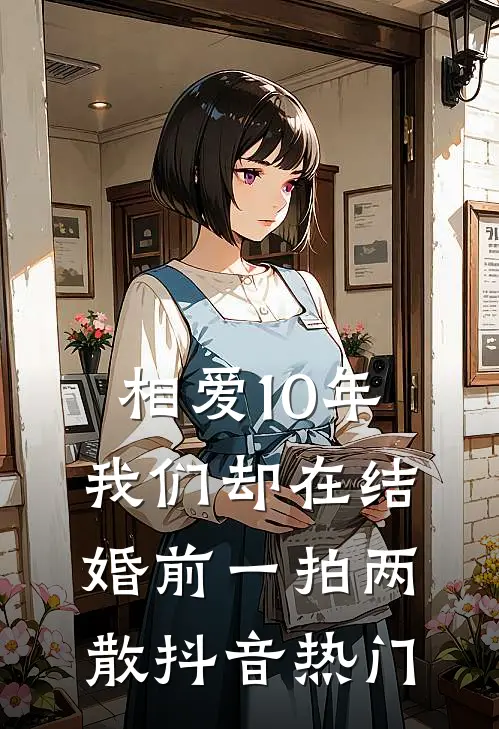 相爱10年，我们却在结婚前一拍两散抖音热门
