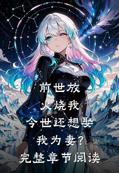 前世放火烧我,今世还想娶我为妻?完整章节阅读