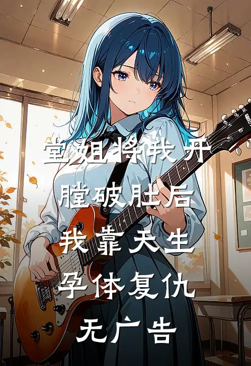 堂姐将我开膛破肚后，我靠天生孕体复仇无广告