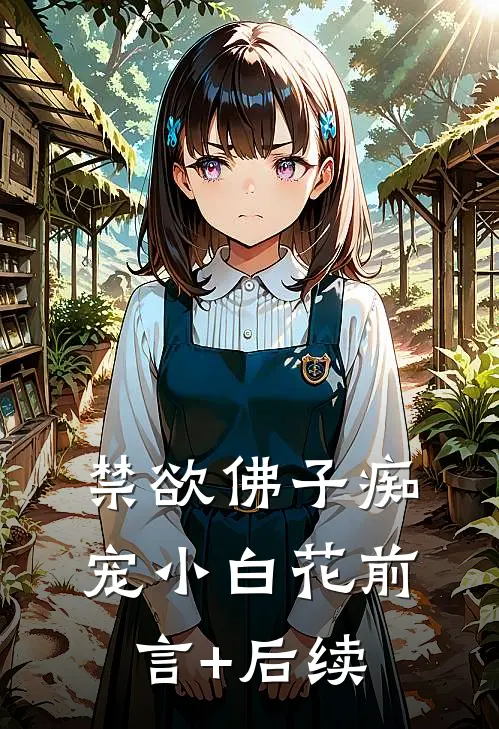 禁欲佛子痴宠小白花前言+后续