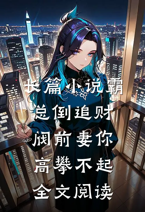 长篇小说霸总倒追财阀前妻你高攀不起全文阅读