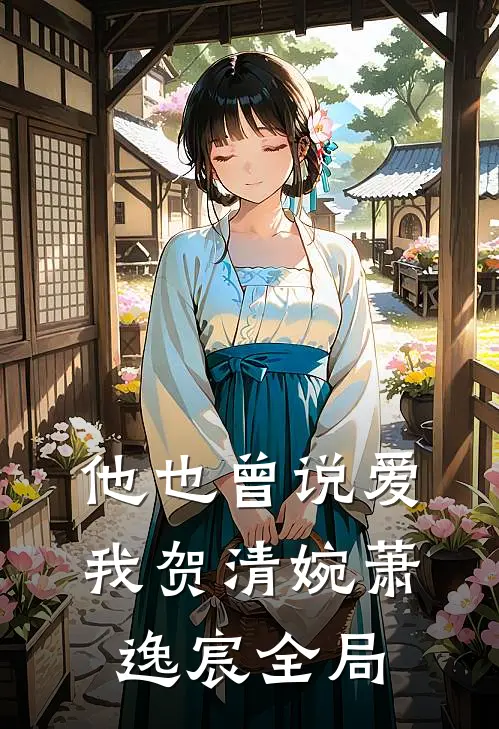 他也曾说爱我贺清婉萧逸宸全局