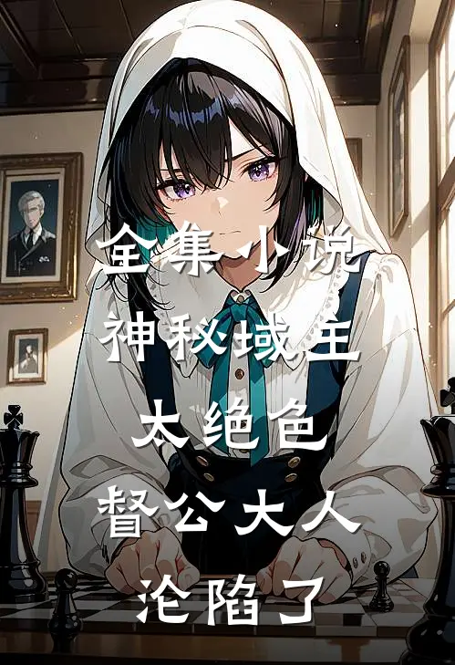 全集小说神秘域主太绝色，督公大人沦陷了