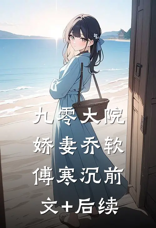 九零大院娇妻乔软傅寒沉前文+后续