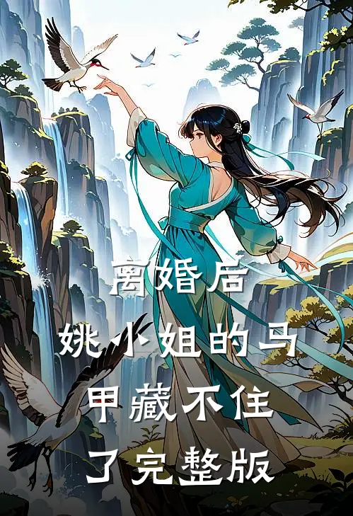离婚后，姚小姐的马甲藏不住了完整版