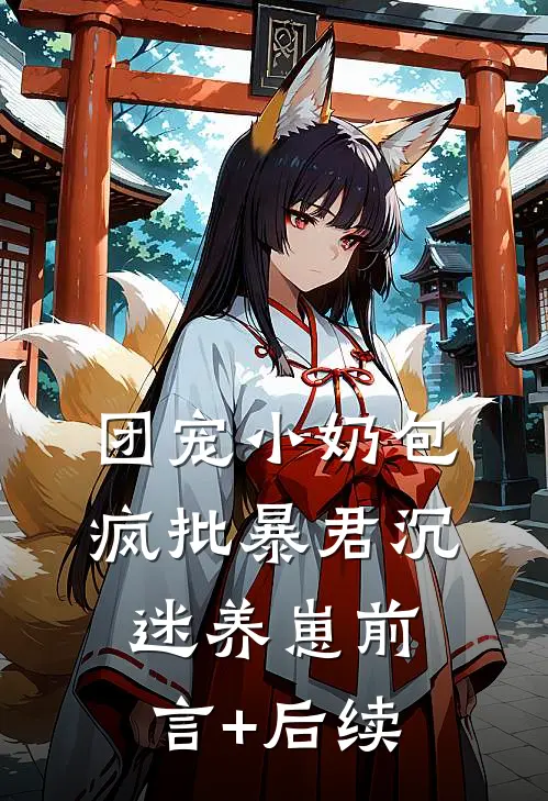 团宠小奶包，疯批暴君沉迷养崽前言+后续