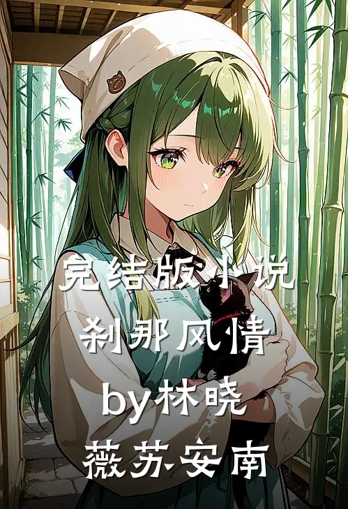 完结版小说刹那风情by林晓薇苏安南