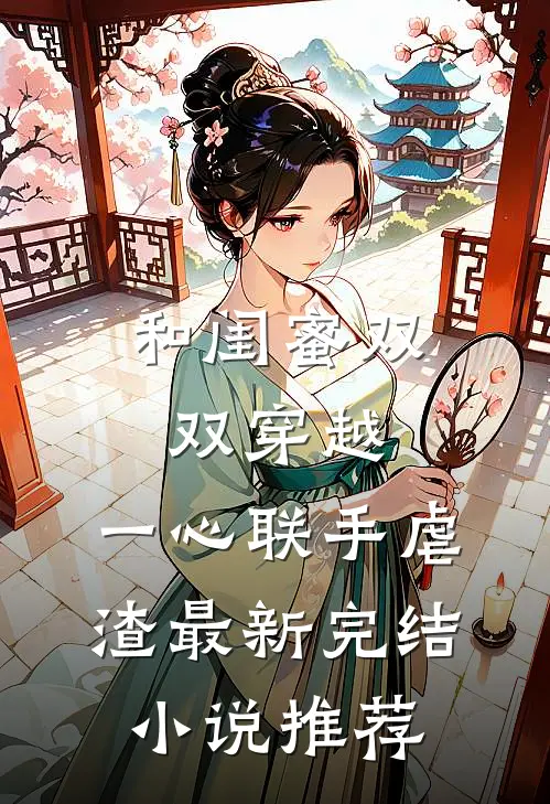 和闺蜜双双穿越，一心联手虐渣最新完结小说推荐