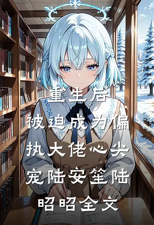 重生后，被迫成为偏执大佬心尖宠陆安笙陆昭昭全文