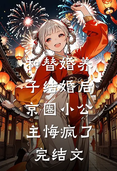 和替婚养子结婚后，京圈小公主悔疯了完结文