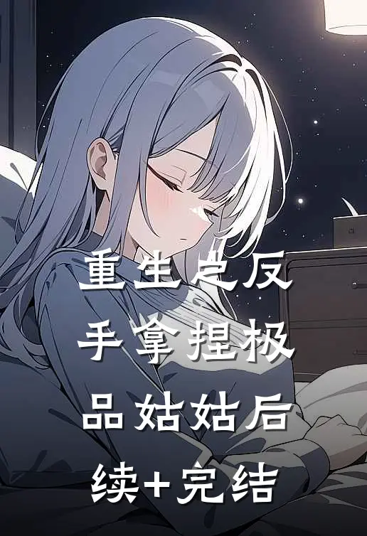 重生之反手拿捏极品姑姑后续+完结