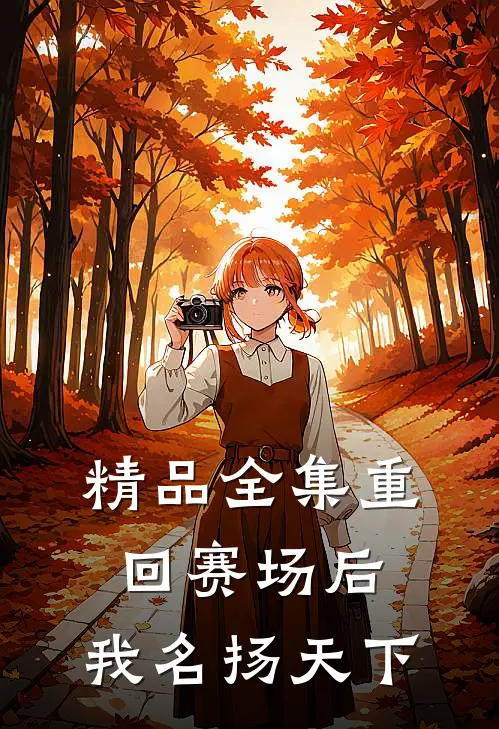 精品全集重回赛场后，我名扬天下