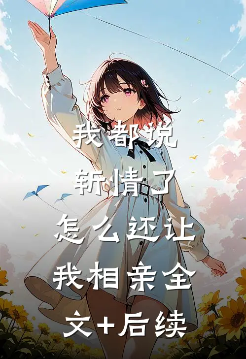 我都说斩情了，怎么还让我相亲全文+后续