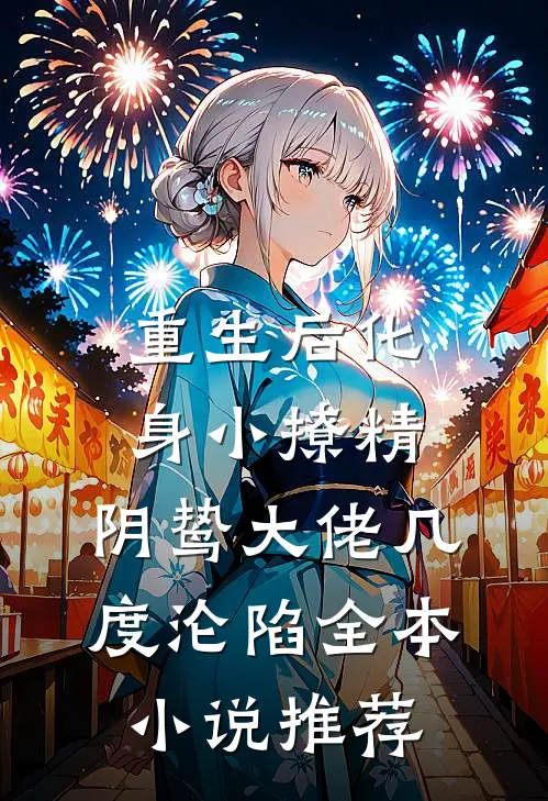 重生后化身小撩精，阴鸷大佬几度沦陷全本小说推荐