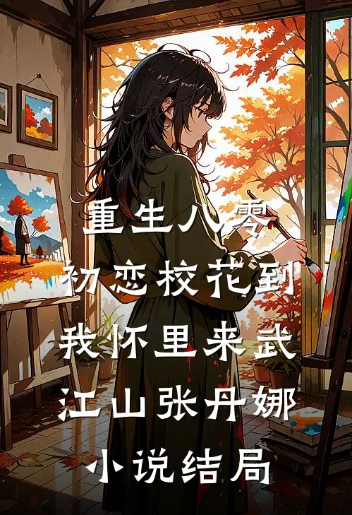 重生八零：初恋校花到我怀里来武江山张丹娜小说结局