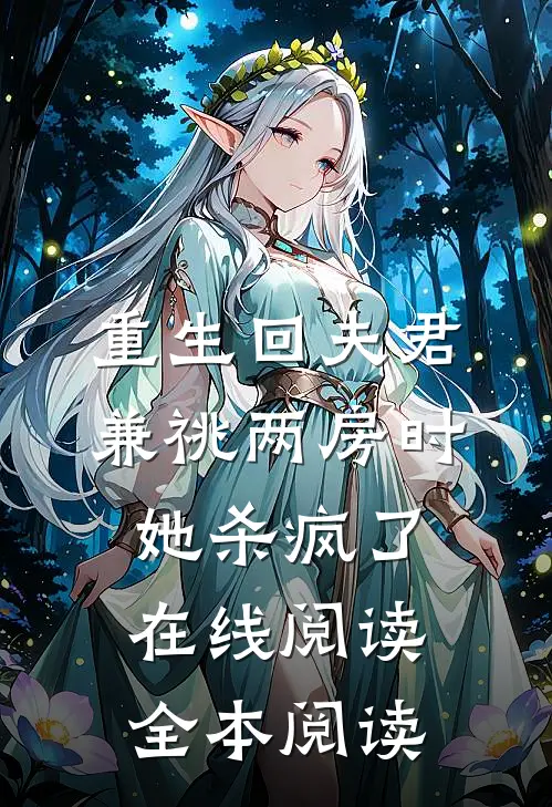 重生回夫君兼祧两房时，她杀疯了在线阅读全本阅读