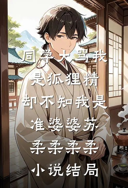 同学大骂我是狐狸精，却不知我是准婆婆苏柔柔柔柔小说结局