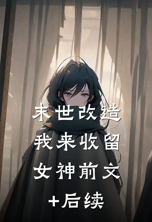 末世改造，我来收留女神前文+后续